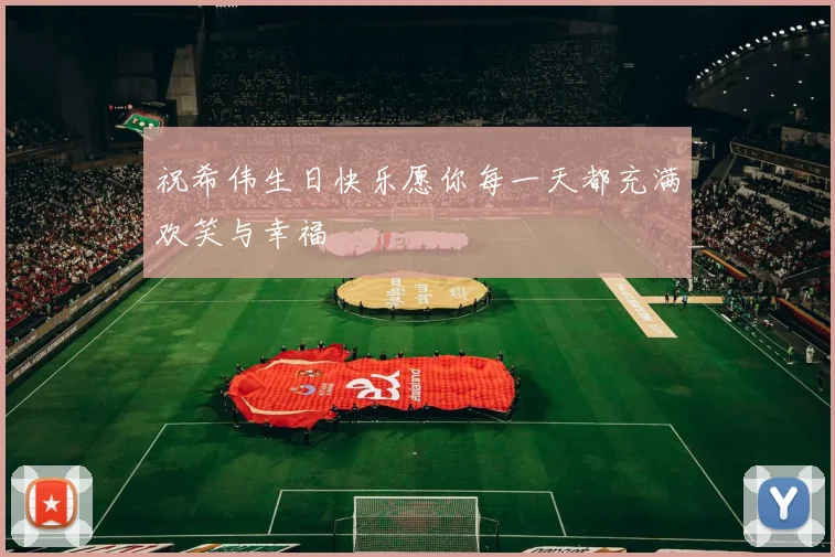 祝希伟生日快乐愿你每一天都充满欢笑与幸福